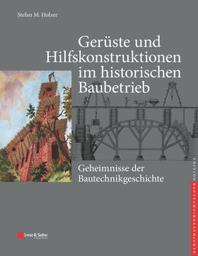 Holzer / Kurrer | Gerüste und Hilfskonstruktionen im historischen Baubetrieb | Buch | 978-3-433-03175-9 | sack.de