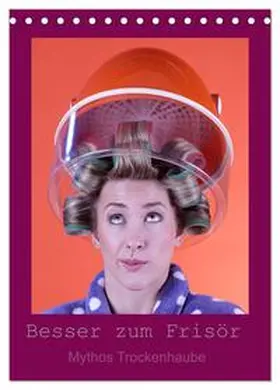 CALVENDO / Lichtgestalt |  Besser zum Frisör - Mythos Trockenhaube (Tischkalender 2025 DIN A5 hoch), CALVENDO Monatskalender | Sonstiges |  Sack Fachmedien