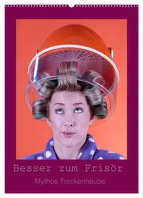 CALVENDO / Lichtgestalt |  Besser zum Frisör - Mythos Trockenhaube (Wandkalender 2025 DIN A2 hoch), CALVENDO Monatskalender | Sonstiges |  Sack Fachmedien