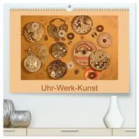 CALVENDO / Ola Feix |  Uhr-Werk-Kunst (hochwertiger Premium Wandkalender 2025 DIN A2 quer), Kunstdruck in Hochglanz | Sonstiges |  Sack Fachmedien