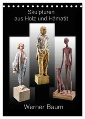 CALVENDO / Laue |  Skulpturen aus Holz und Hämatit - Werner Baum (Tischkalender 2025 DIN A5 hoch), CALVENDO Monatskalender | Sonstiges |  Sack Fachmedien