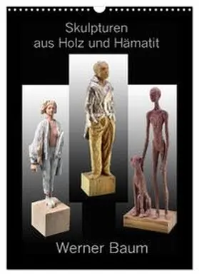 CALVENDO / Laue |  Skulpturen aus Holz und Hämatit - Werner Baum (Wandkalender 2025 DIN A3 hoch), CALVENDO Monatskalender | Sonstiges |  Sack Fachmedien