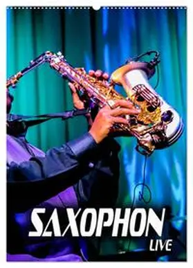CALVENDO / Bleicher |  Saxophon live (Wandkalender 2025 DIN A2 hoch), CALVENDO Monatskalender | Sonstiges |  Sack Fachmedien