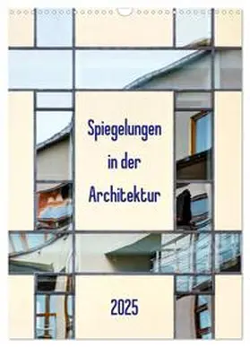 CALVENDO / Kolfenbach |  Spiegelungen in der Architektur (Wandkalender 2025 DIN A3 hoch), CALVENDO Monatskalender | Sonstiges |  Sack Fachmedien