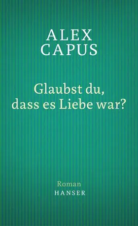 Capus |  Glaubst du, dass es Liebe war? | eBook | Sack Fachmedien