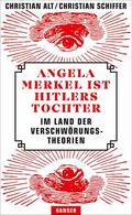 Alt / Schiffer |  Angela Merkel ist Hitlers Tochter. Im Land der Verschwörungstheorien | Buch |  Sack Fachmedien
