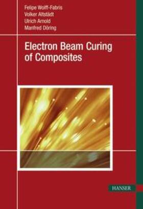Wolff-Fabris / Altstädt / Arnold | Electron Beam Curing of Composites | Buch | 978-3-446-42405-0 | sack.de