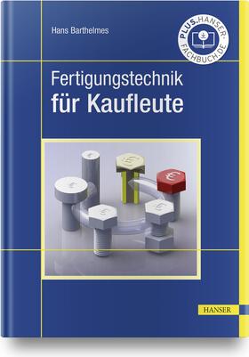 Barthelmes | Barthelmes, H: Fertigungstechnik für Kaufleute | Buch | 978-3-446-46191-8 | sack.de
