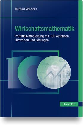 Maßmann | Wirtschaftsmathematik - Prüfungsvorbereitung mit 100 Aufgaben, Hinweisen und Lösungen | Buch | 978-3-446-46401-8 | sack.de