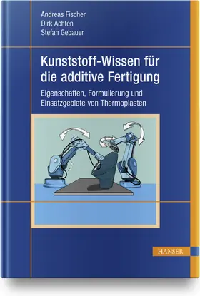 Fischer / Achten / Launhardt | Kunststoff-Wissen für die additive Fertigung | Buch | 978-3-446-46488-9 | www.sack.de