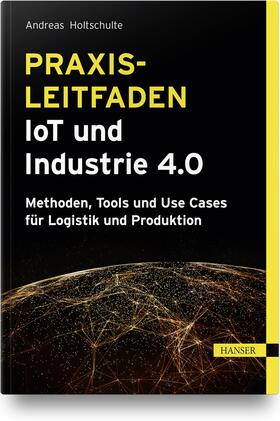 Holtschulte | Praxisleitfaden IoT und Industrie 4.0 | Buch | 978-3-446-46683-8 | sack.de