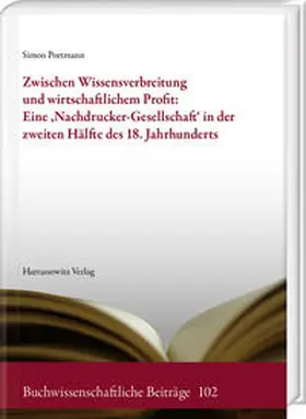 Portmann |  Zwischen Wissensverbreitung und wirtschaftlichem Profit: Eine ,Nachdrucker-Gesellschaft' in der zweiten Hälfte des 18. Jahrhunderts | Buch |  Sack Fachmedien