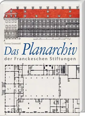 Grunewald |  Das Planarchiv der Franckeschen Stiftungen. Die Schulstadt in Zeichnungen und Rissen des 18. Jahrhunderts | Buch |  Sack Fachmedien