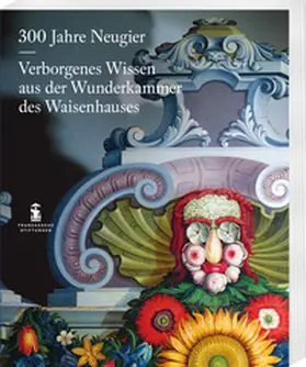 Grätig / Wille / Zaunstöck |  300 Jahre Neugier. Verborgenes Wissen aus der Wunderkammer das Halleschen Waisenhauses | Buch |  Sack Fachmedien
