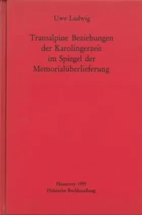 Ludwig |  Transalpine Beziehungen der Karolingerzeit im Spiegel der Gedenküberlieferung | Buch |  Sack Fachmedien