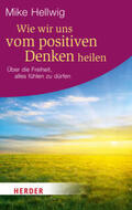 Hellwig |  Wie wir uns vom positiven Denken heilen | Buch |  Sack Fachmedien