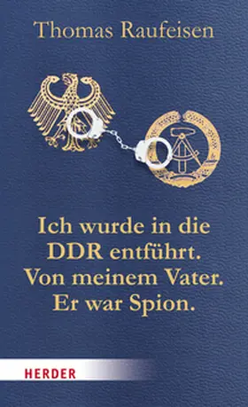 Raufeisen |  Ich wurde in die DDR entführt. Von meinem Vater. Er war Spion. | Buch |  Sack Fachmedien