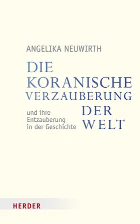 Neuwirth |  Die koranische Verzauberung der Welt und ihre Entzauberung in der Geschichte | Buch |  Sack Fachmedien