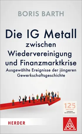 Barth / Vorstand der IG Metall |  Die IG Metall zwischen Wiedervereinigung und Finanzmarktkrise | Buch |  Sack Fachmedien