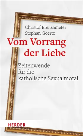 Breitsameter / Goertz |  Vom Vorrang der Liebe - Zeitenwende für die katholische Sexualmoral | Buch |  Sack Fachmedien