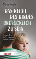 Koch |  Das Recht des Kindes, unglücklich zu sein | Buch |  Sack Fachmedien
