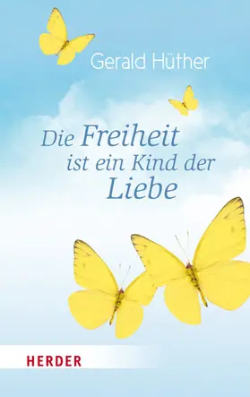 Hüther / Hosang |  Die Freiheit ist ein Kind der Liebe - Die Liebe ist ein Kind der Freiheit | eBook | Sack Fachmedien