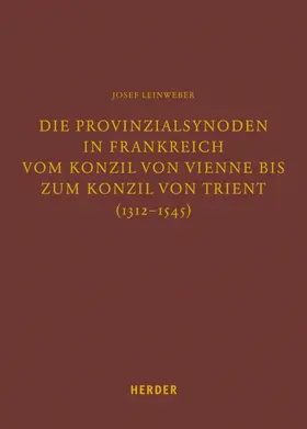 Leinweber / Lersch |  Die Provinzialsynoden in Frankreich vom Konzil von Vienne bis zum Konzil von Trient (1312-1545) | eBook | Sack Fachmedien