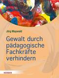 Maywald |  Gewalt durch pädagogische Fachkräfte verhindern | eBook | Sack Fachmedien