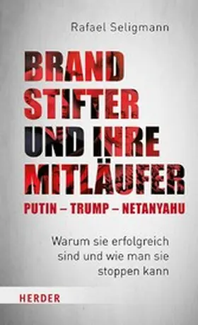 Seligmann | Brandstifter und ihre Mitläufer – Putin – Trump – Netanyahu | E-Book | www.sack.de