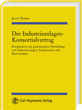 Brauns / Jacob | Der Industrieanlagen-Konsortialvertrag | Buch | 978-3-452-25714-7 | sack.de