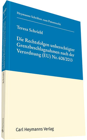 Schriebl | Die Rechtsfolgen unberechtigter Grenzbeschlagnahmen nach der Verordnung (EU) Nr. 608/2013 | Buch | sack.de