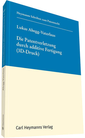 Abegg-Vaterlaus | Die Patentverletzung durch additive Fertigung (3D Druck), HSP 10 | Buch | 978-3-452-29220-9 | sack.de