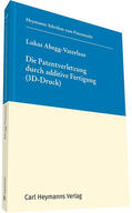 Abegg-Vaterlaus |  Die Patentverletzung durch additive Fertigung (3D Druck), HSP 10 | Buch |  Sack Fachmedien