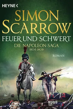 Scarrow |  Feuer und Schwert - Die Napoleon-Saga 1804 - 1809 | Buch |  Sack Fachmedien