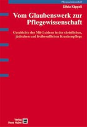 Käppeli | Vom Glaubenswerk zur Pflegewissenschaft | Buch | 978-3-456-84099-4 | sack.de
