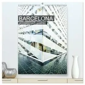 CALVENDO / Grossbauer |  Barcelona, architektonisch gesehen (hochwertiger Premium Wandkalender 2025 DIN A2 hoch), Kunstdruck in Hochglanz | Sonstiges |  Sack Fachmedien