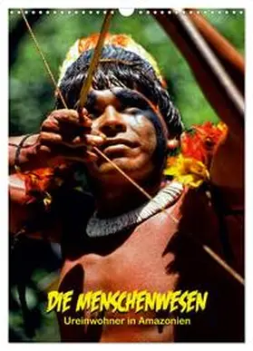 CALVENDO / D. Günther |  DIE MENSCHENWESEN - Ureinwohner in Amazonien (Wandkalender 2025 DIN A3 hoch), CALVENDO Monatskalender | Sonstiges |  Sack Fachmedien