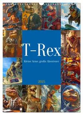 CALVENDO / Kowalski |  Tyrannosaurus Rex - Kleine Arme, große Abenteuer (Wandkalender 2025 DIN A3 hoch), CALVENDO Monatskalender | Sonstiges |  Sack Fachmedien