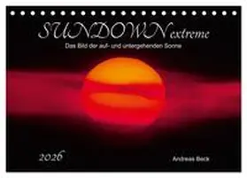 Beck / CALVENDO |  SUNDOWN EXTREME - Das Bild der auf- und untergehenden Sonne (Tischkalender 2026 DIN A5 quer), CALVENDO Monatskalender | Sonstiges |  Sack Fachmedien