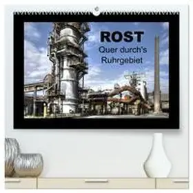 Petsch / CALVENDO |  Rost - Quer durch's Ruhrgebiet (hochwertiger Premium Wandkalender 2026 DIN A2 quer), Kunstdruck in Hochglanz | Sonstiges |  Sack Fachmedien