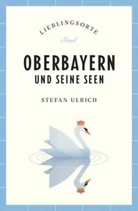 Ulrich | Oberbayern und seine Seen Reiseführer LIEBLINGSORTE | E-Book | www.sack.de