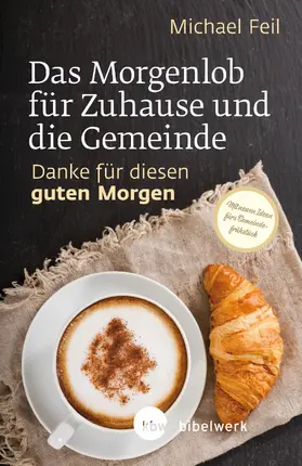 Feil |  Das Morgenlob für Zuhause und die Gemeinde: Danke für diesen guten Morgen | eBook | Sack Fachmedien