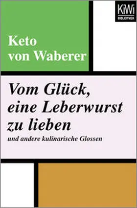 Waberer |  Vom Glück, eine Leberwurst zu lieben und andere kulinarische Glossen | Buch |  Sack Fachmedien