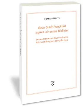Fürbeth |  "dieser Stadt Franckfurt legiren wir unsere Bibliotec" | Buch |  Sack Fachmedien