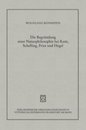 Bonsiepen |  Die Begründung einer Naturphilosophie bei Kant, Schelling, Fries und Hegel | Buch |  Sack Fachmedien