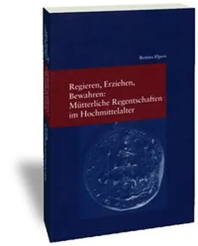 Elpers |  Regieren, Erziehen, Bewahren: Mütterliche Regentschaften im Hochmittelalter | Buch |  Sack Fachmedien