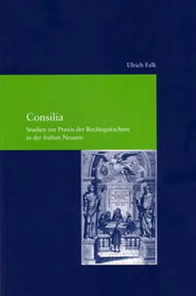 Falk |  Consilia. Studien zur Praxis der Rechtsgutachten in der frühen Neuzeit | Buch |  Sack Fachmedien