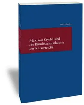 Becker |  Max von Seydel und die Bundesstaatstheorie des Kaiserreichs | Buch |  Sack Fachmedien