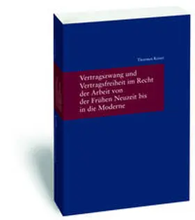 Keiser |  Vertragszwang und Vertragsfreiheit im Recht der Arbeit von der Frühen Neuzeit bis in die Moderne | Buch |  Sack Fachmedien