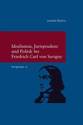 Rückert |  Idealismus, Jurisprudenz und Politik bei Friedrich Carl von Savigny | Buch |  Sack Fachmedien